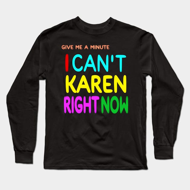 Give Me A Minute - I Can't Karen Right Now - Front Long Sleeve T-Shirt by SubversiveWare